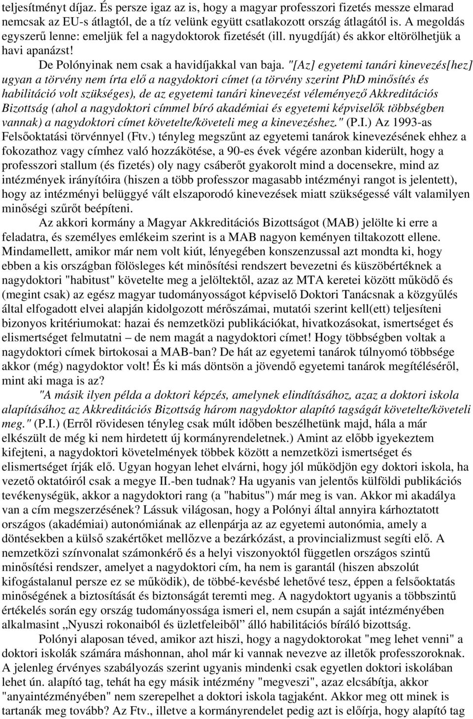 "[Az] egyetemi tanári kinevezés[hez] ugyan a törvény nem írta elő a nagydoktori címet (a törvény szerint PhD minősítés és habilitáció volt szükséges), de az egyetemi tanári kinevezést véleményező