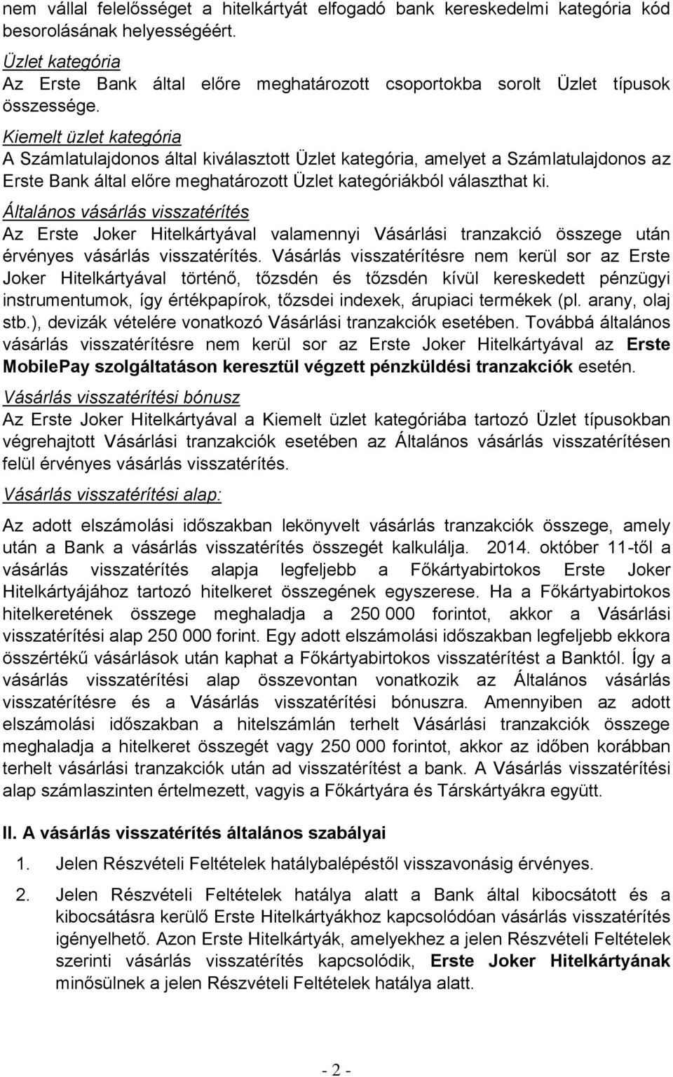 Kiemelt üzlet kategória A Számlatulajdonos által kiválasztott Üzlet kategória, amelyet a Számlatulajdonos az Erste Bank által előre meghatározott Üzlet kategóriákból választhat ki.