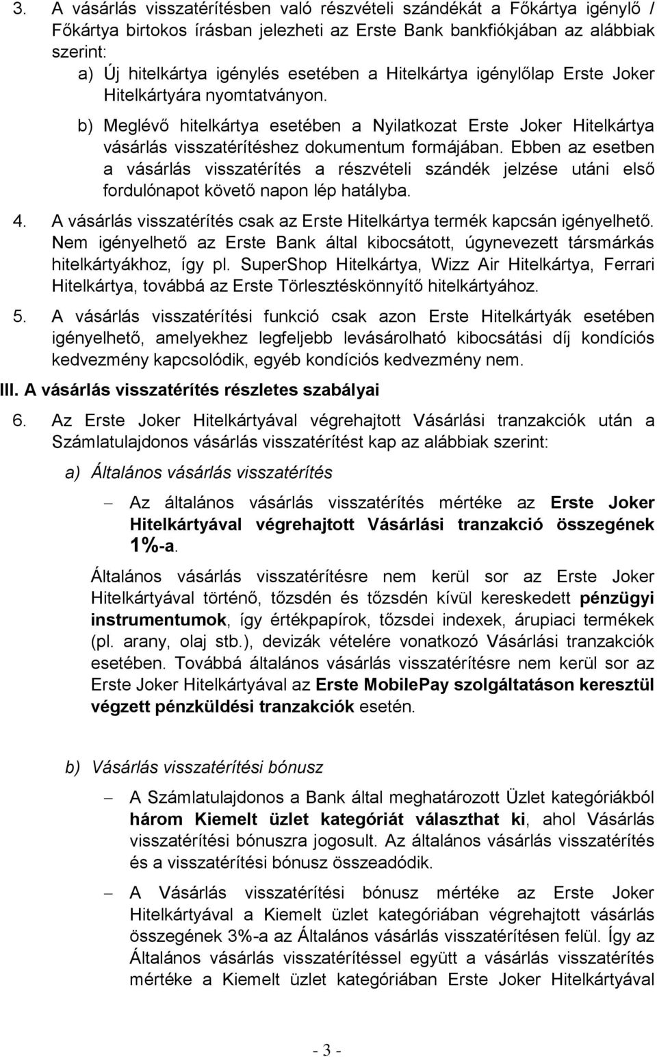 Ebben az esetben a vásárlás visszatérítés a részvételi szándék jelzése utáni első fordulónapot követő napon lép hatályba. 4.