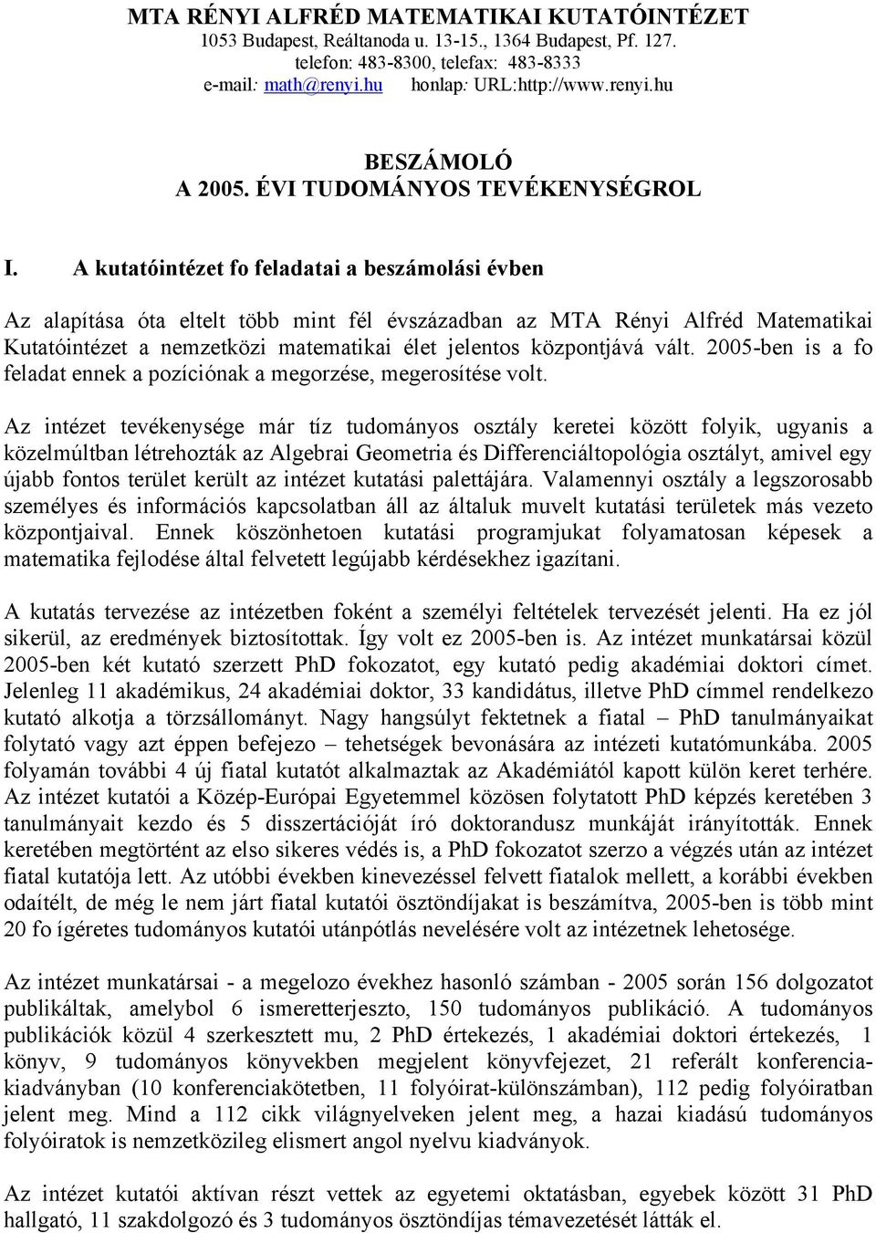 A kutatóintézet fo feladatai a beszámolási évben Az alapítása óta eltelt több mint fél évszázadban az MTA Rényi Alfréd Matematikai Kutatóintézet a nemzetközi matematikai élet jelentos központjává