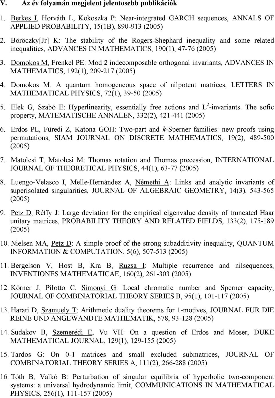 Domokos M, Frenkel PE: Mod 2 indecomposable orthogonal invariants, ADVANCES IN MATHEMATICS, 192(1), 209-217 (2005) 4.