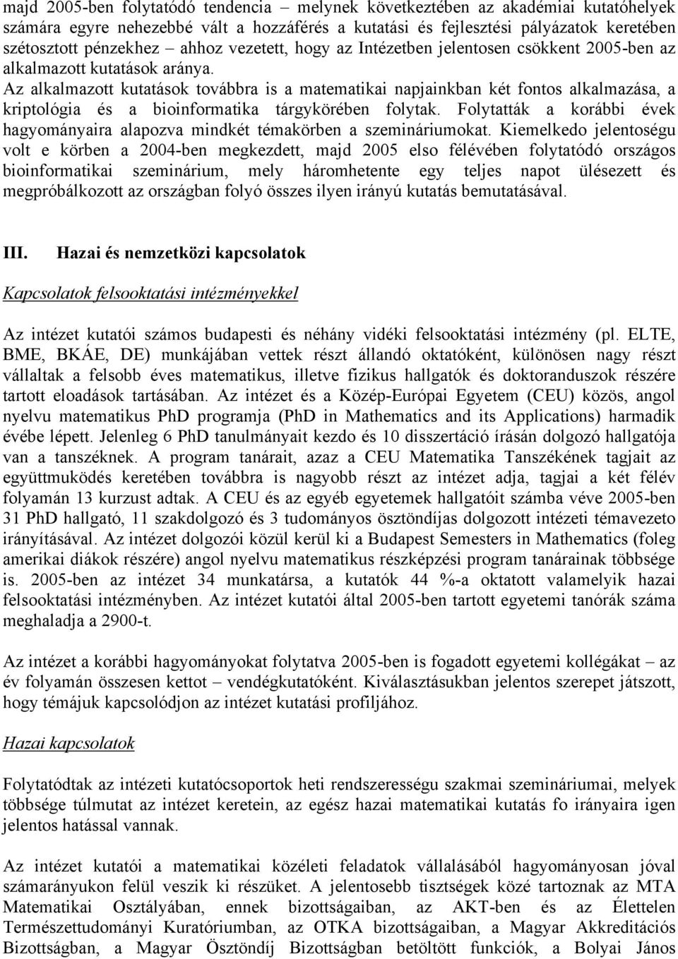 Az alkalmazott kutatások továbbra is a matematikai napjainkban két fontos alkalmazása, a kriptológia és a bioinformatika tárgykörében folytak.