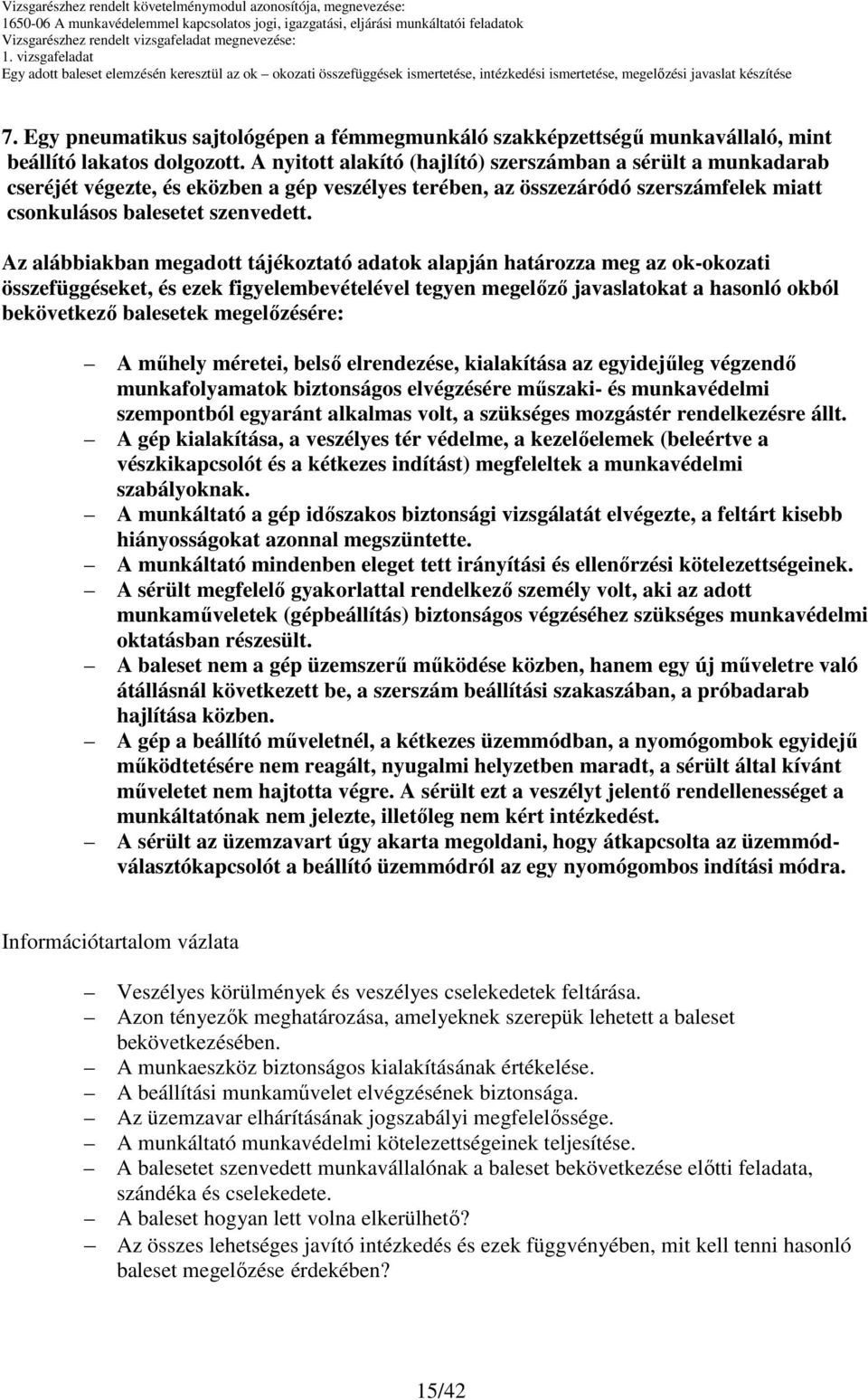 Az alábbiakban megadott tájékoztató adatok alapján határozza meg az ok-okozati összefüggéseket, és ezek figyelembevételével tegyen megelızı javaslatokat a hasonló okból bekövetkezı balesetek