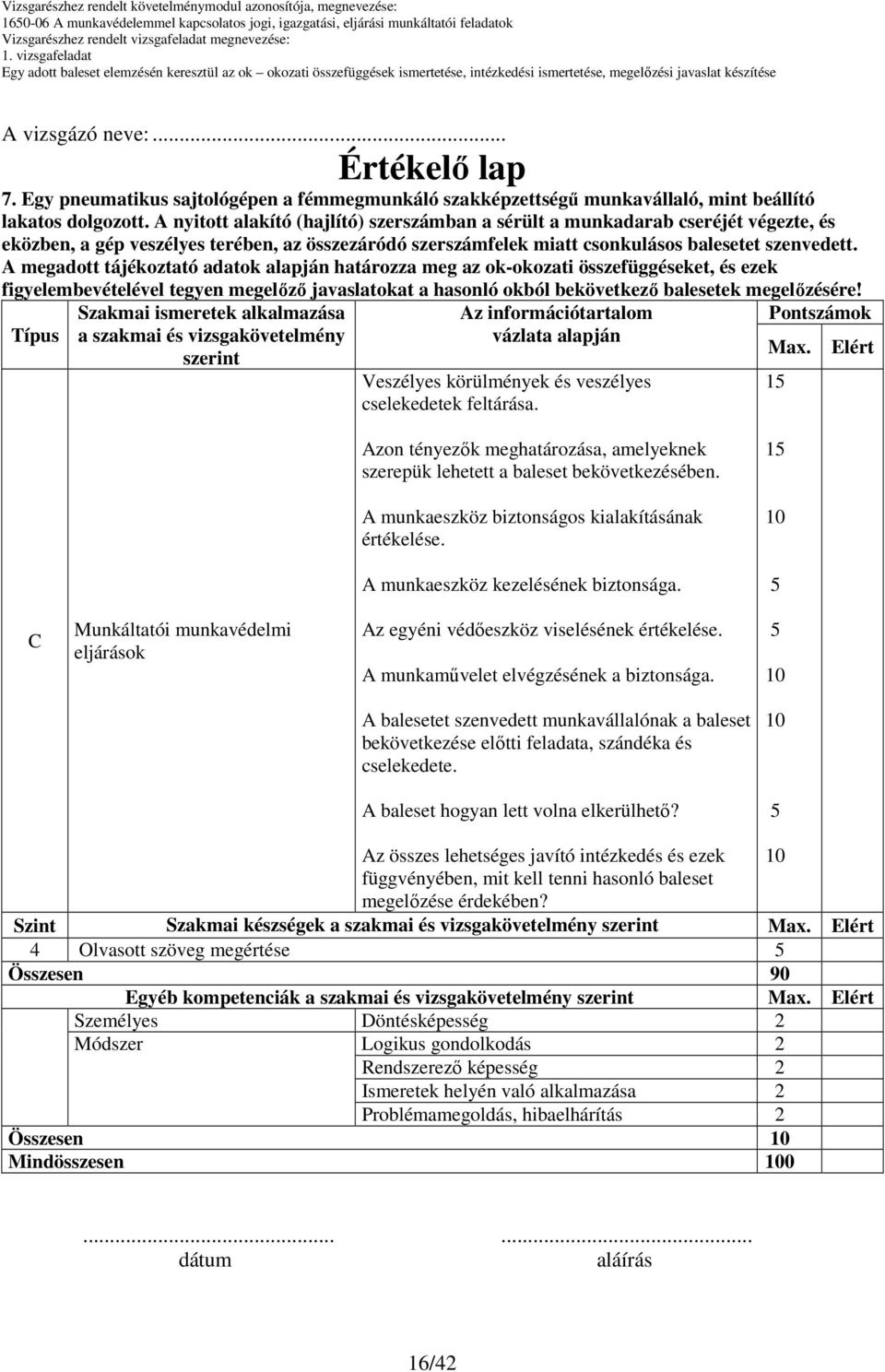 A nyitott alakító (hajlító) szerszámban a sérült a munkadarab cseréjét végezte, és eközben, a gép veszélyes terében, az összezáródó szerszámfelek miatt csonkulásos balesetet szenvedett.