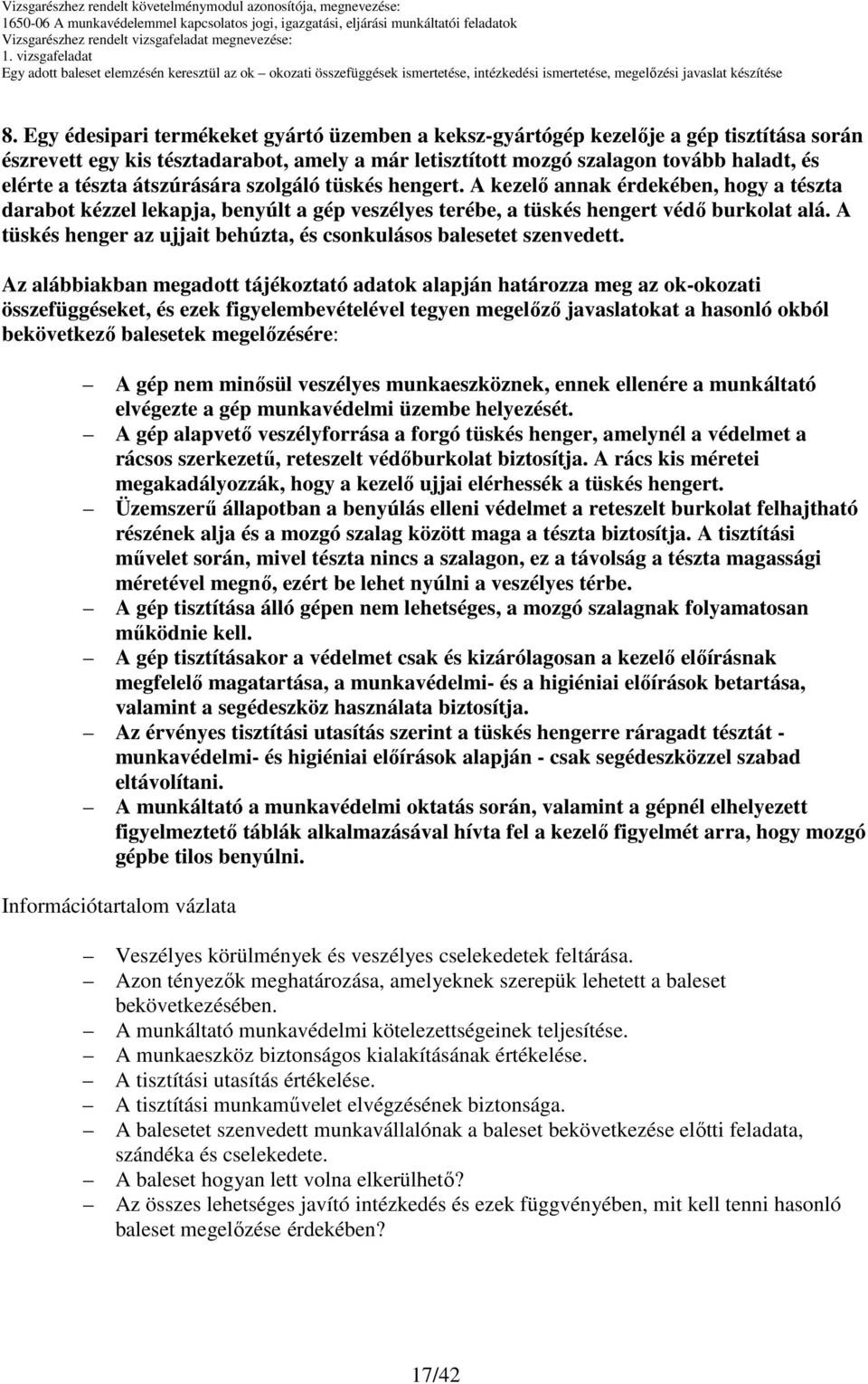 átszúrására szolgáló tüskés hengert. A kezelı annak érdekében, hogy a tészta darabot kézzel lekapja, benyúlt a gép veszélyes terébe, a tüskés hengert védı burkolat alá.