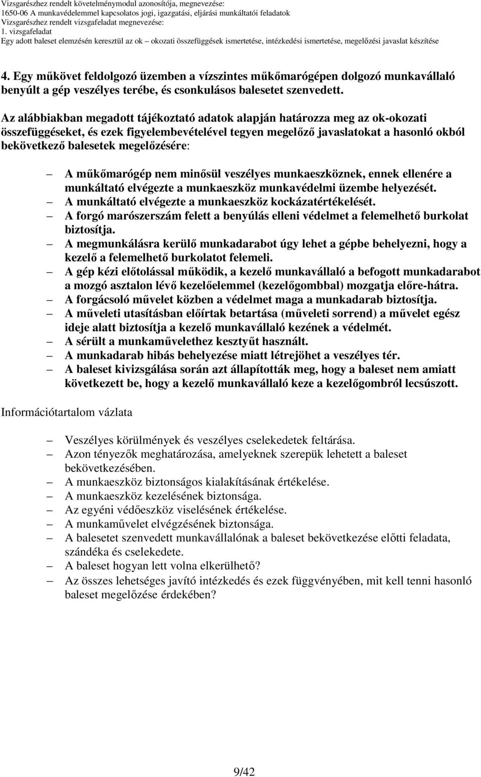 Az alábbiakban megadott tájékoztató adatok alapján határozza meg az ok-okozati összefüggéseket, és ezek figyelembevételével tegyen megelızı javaslatokat a hasonló okból bekövetkezı balesetek