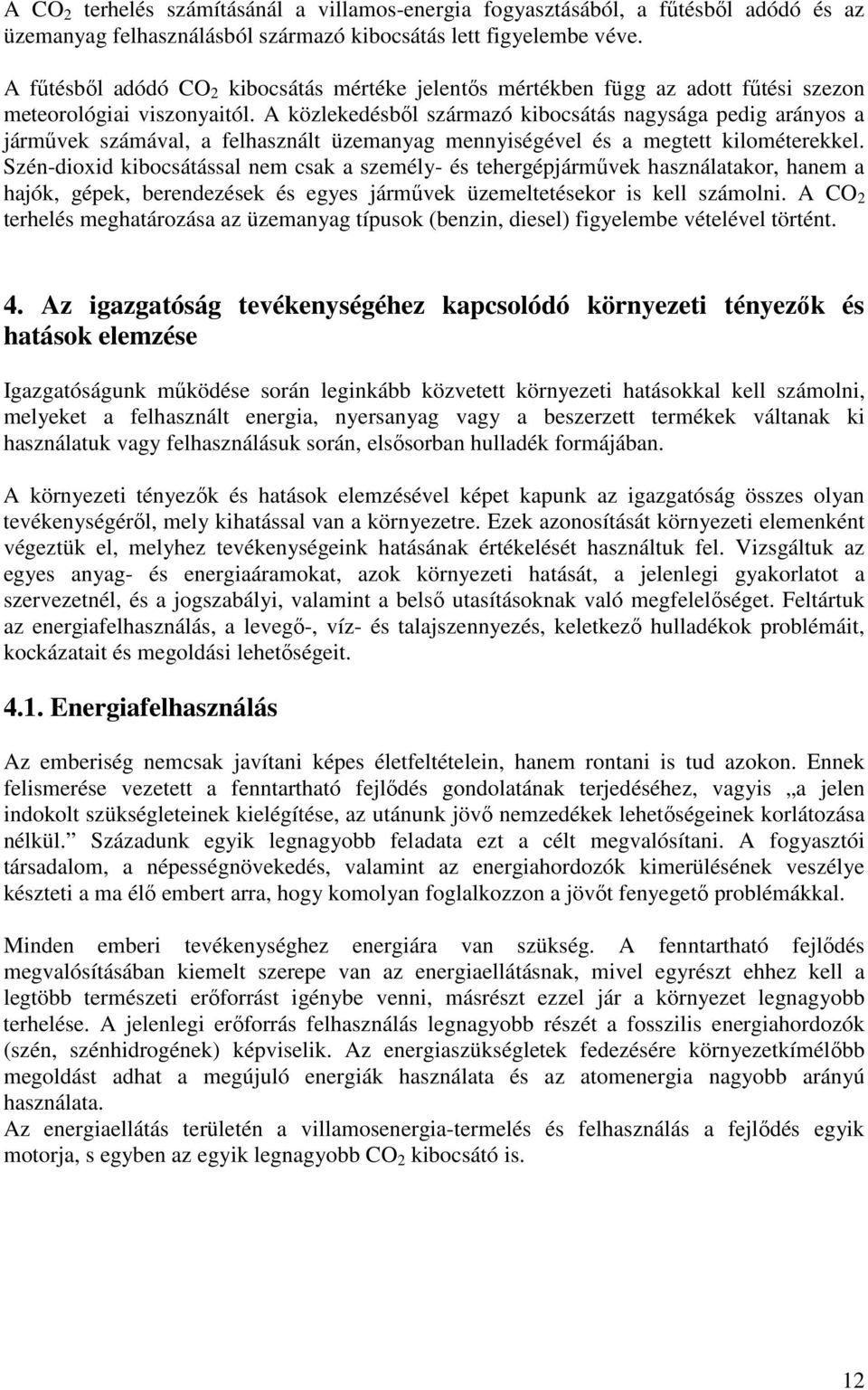 A közlekedésből származó kibocsátás nagysága pedig arányos a járművek számával, a felhasznált üzemanyag mennyiségével és a megtett kilométerekkel.