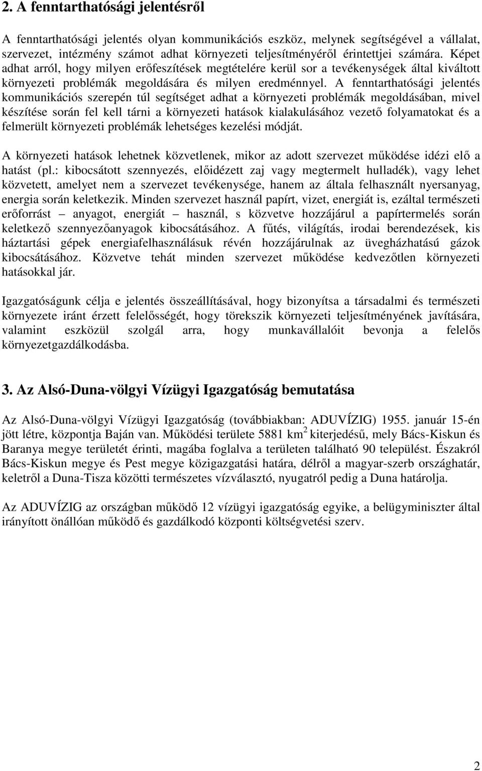 A fenntarthatósági jelentés kommunikációs szerepén túl segítséget adhat a környezeti problémák megoldásában, mivel készítése során fel kell tárni a környezeti hatások kialakulásához vezető