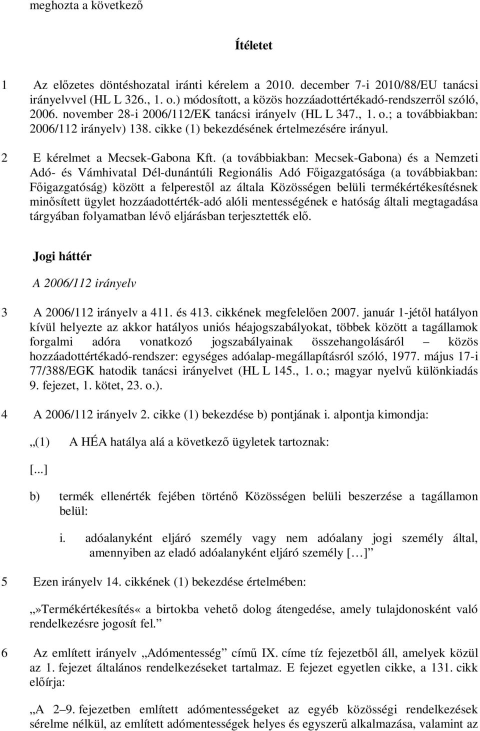 cikke (1) bekezdésének értelmezésére irányul. 2 E kérelmet a Mecsek-Gabona Kft.