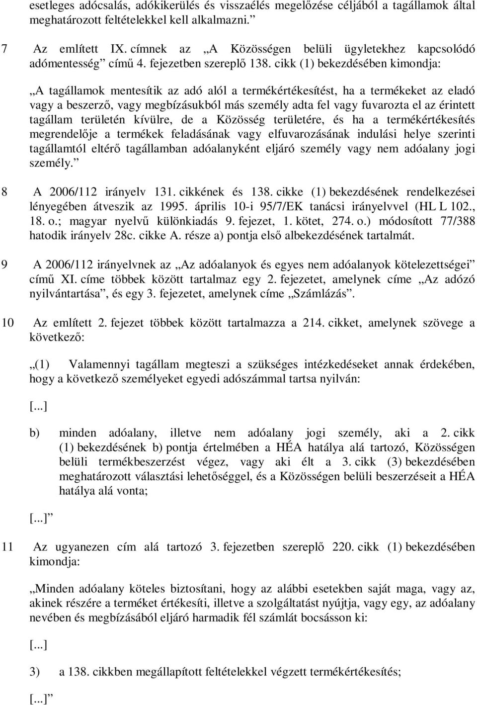 cikk (1) bekezdésében kimondja: A tagállamok mentesítik az adó alól a termékértékesítést, ha a termékeket az eladó vagy a beszerző, vagy megbízásukból más személy adta fel vagy fuvarozta el az