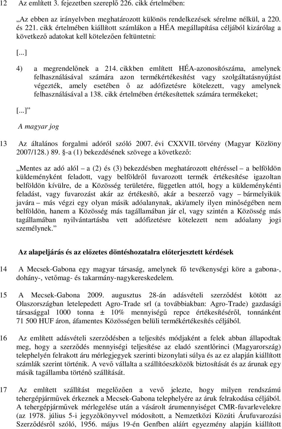 cikkben említett HÉA-azonosítószáma, amelynek felhasználásával számára azon termékértékesítést vagy szolgáltatásnyújtást végezték, amely esetében ő az adófizetésre kötelezett, vagy amelynek