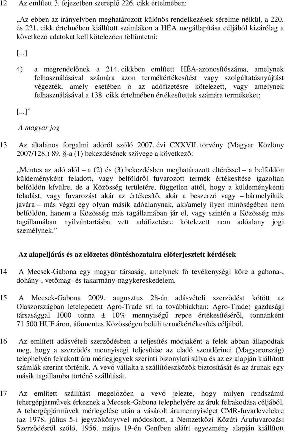 cikkben említett HÉA-azonosítószáma, amelynek felhasználásával számára azon termékértékesítést vagy szolgáltatásnyújtást végezték, amely esetében ő az adófizetésre kötelezett, vagy amelynek