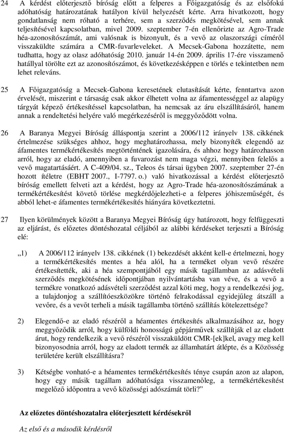 szeptember 7-én ellenőrizte az Agro-Trade héa-azonosítószámát, ami valósnak is bizonyult, és a vevő az olaszországi címéről visszaküldte számára a CMR-fuvarleveleket.