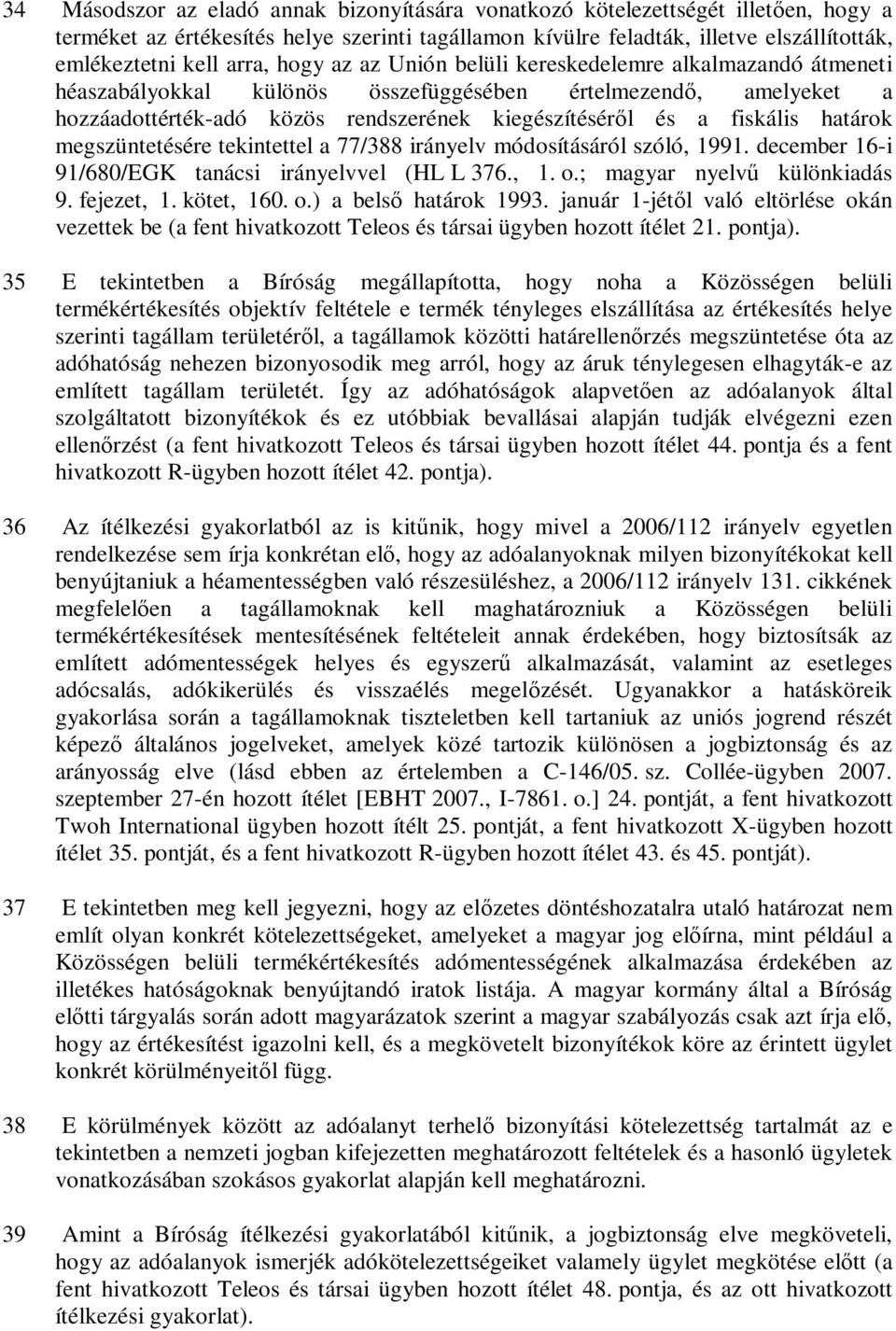 fiskális határok megszüntetésére tekintettel a 77/388 irányelv módosításáról szóló, 1991. december 16-i 91/680/EGK tanácsi irányelvvel (HL L 376., 1. o.; magyar nyelvű különkiadás 9. fejezet, 1.