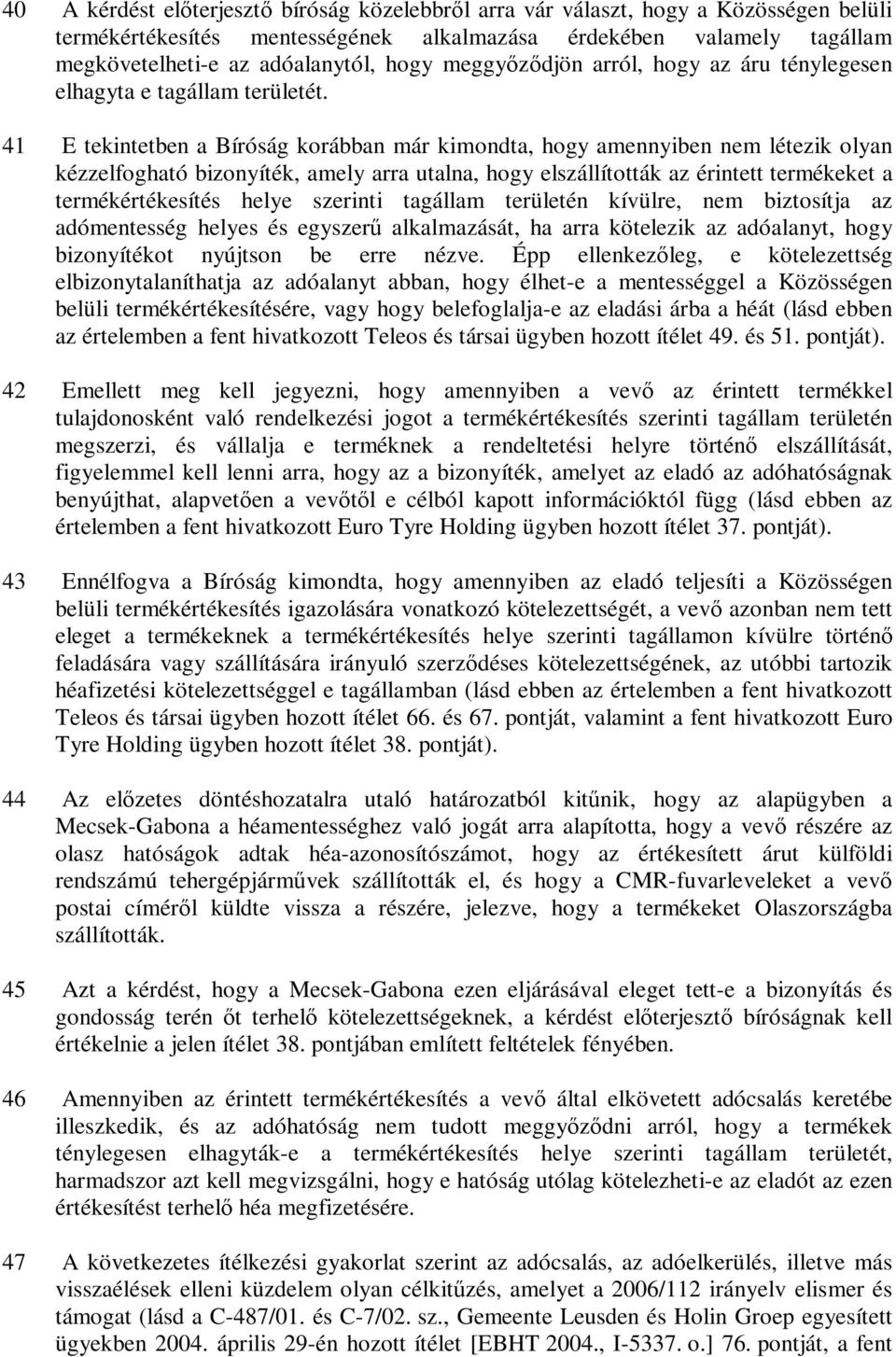 41 E tekintetben a Bíróság korábban már kimondta, hogy amennyiben nem létezik olyan kézzelfogható bizonyíték, amely arra utalna, hogy elszállították az érintett termékeket a termékértékesítés helye