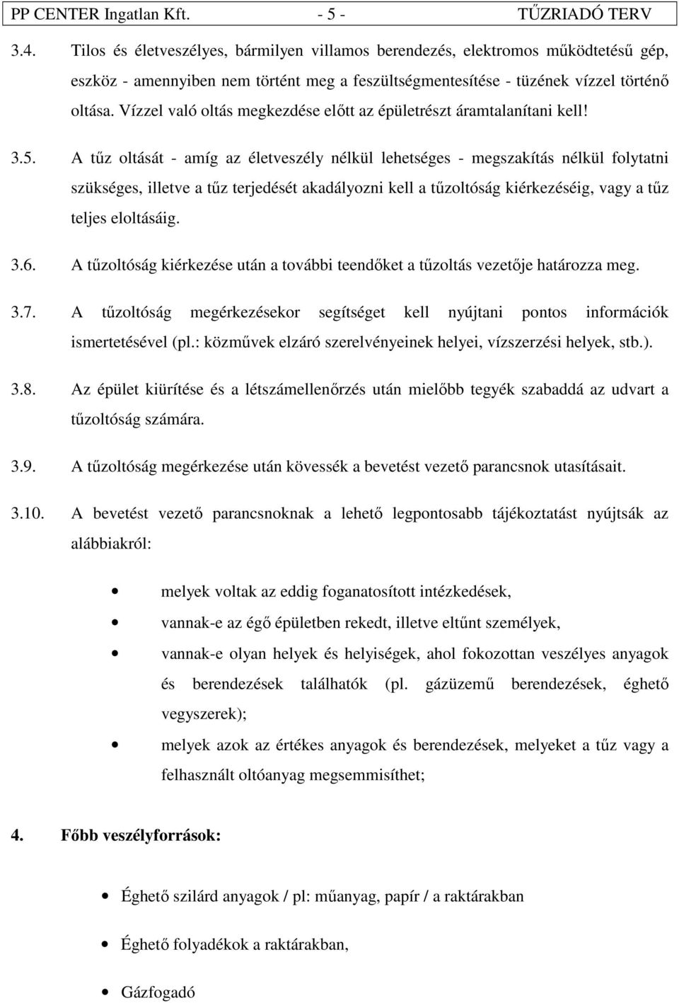 Vízzel való oltás megkezdése előtt az épületrészt áramtalanítani kell! 3.5.