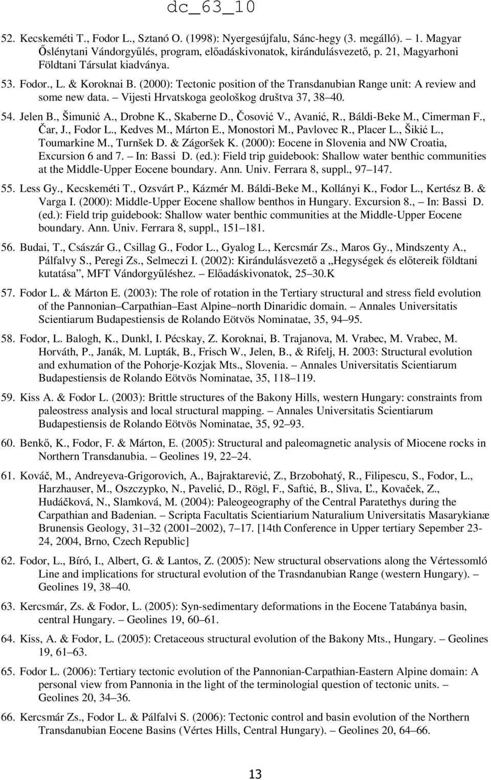 Vijesti Hrvatskoga geološkog društva 37, 38 40. 54. Jelen B., Šimunić A., Drobne K., Skaberne D., Čosović V., Avanić, R., Báldi-Beke M., Cimerman F., Čar, J., Fodor L., Kedves M., Márton E.