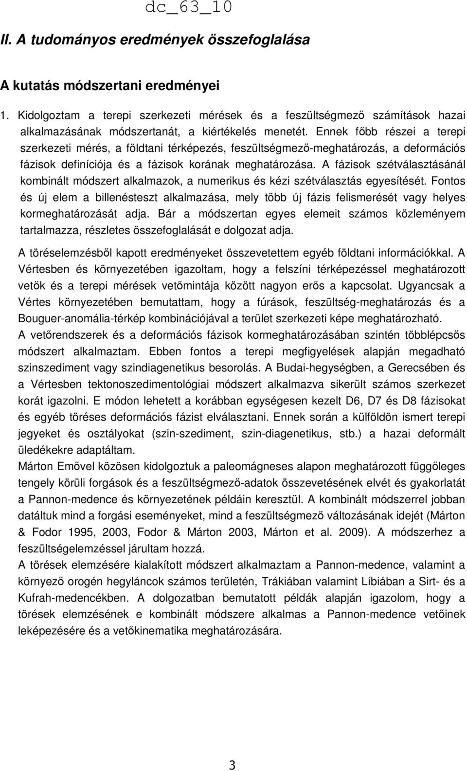 Ennek főbb részei a terepi szerkezeti mérés, a földtani térképezés, feszültségmező-meghatározás, a deformációs fázisok definíciója és a fázisok korának meghatározása.