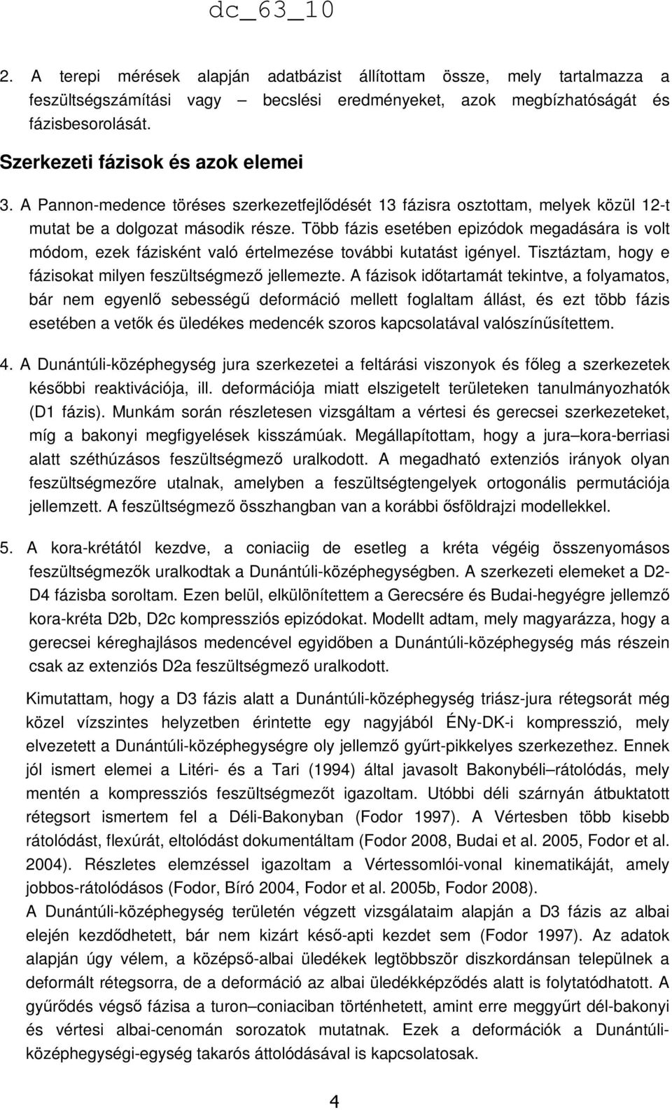 Több fázis esetében epizódok megadására is volt módom, ezek fázisként való értelmezése további kutatást igényel. Tisztáztam, hogy e fázisokat milyen feszültségmező jellemezte.