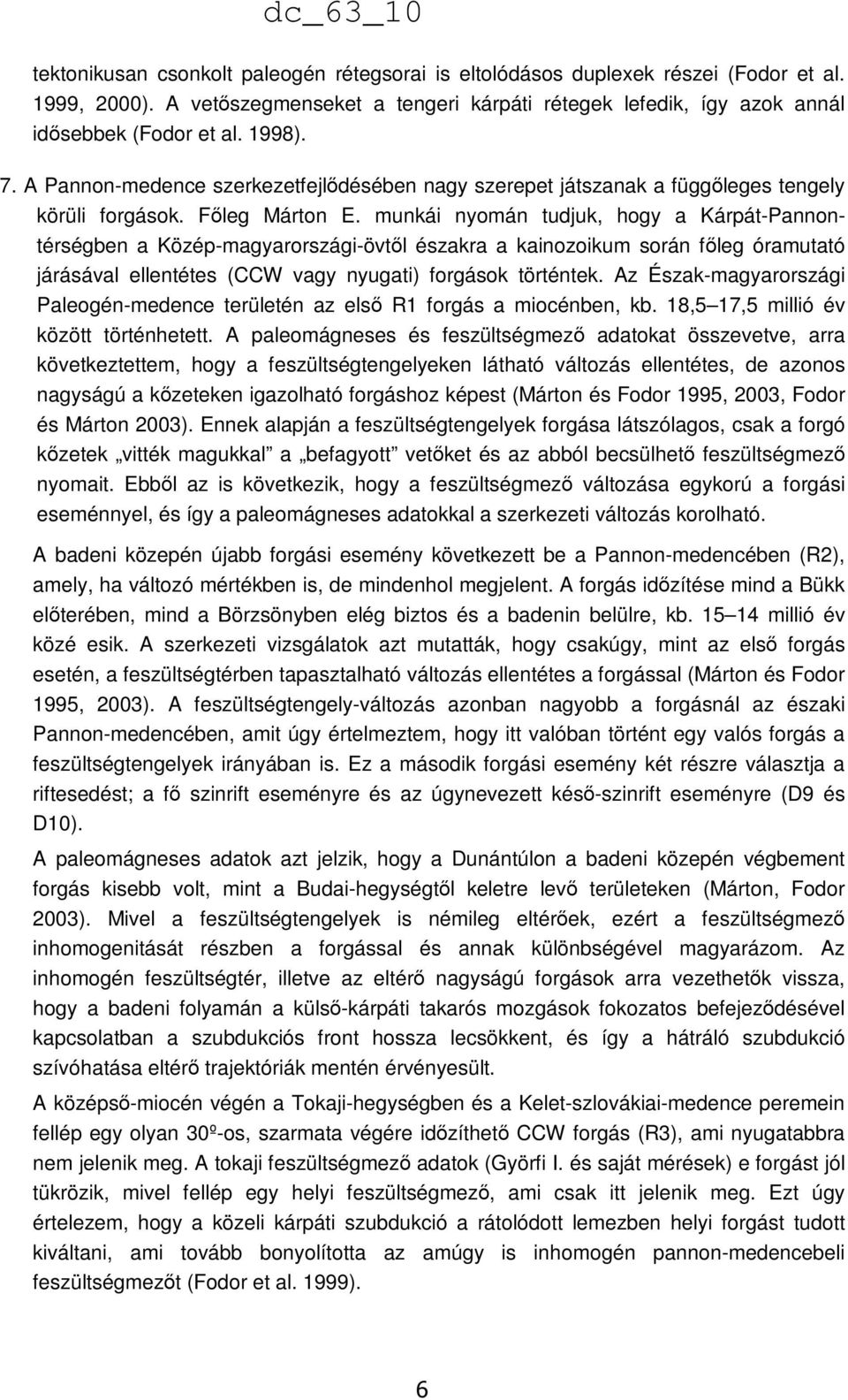 munkái nyomán tudjuk, hogy a Kárpát-Pannontérségben a Közép-magyarországi-övtől északra a kainozoikum során főleg óramutató járásával ellentétes (CCW vagy nyugati) forgások történtek.