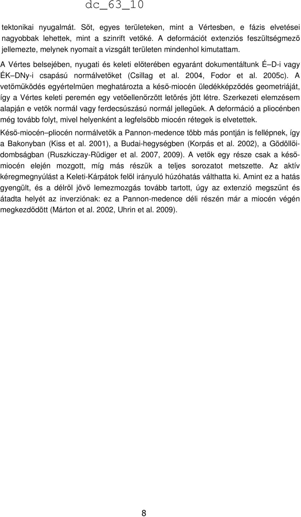 A Vértes belsejében, nyugati és keleti előterében egyaránt dokumentáltunk É D-i vagy ÉK DNy-i csapású normálvetőket (Csillag et al. 2004, Fodor et al. 2005c).