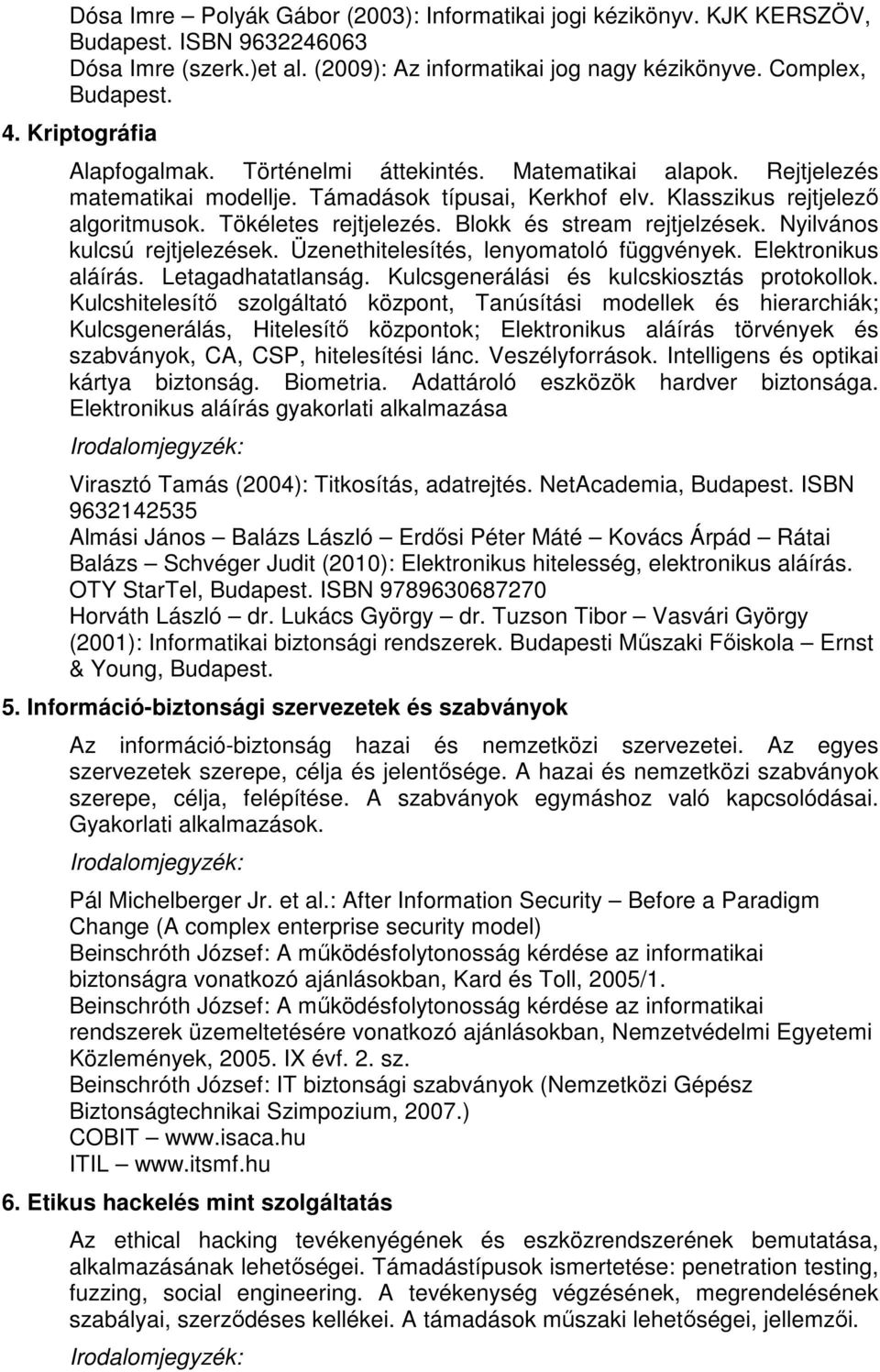 Blokk és stream rejtjelzések. Nyilvános kulcsú rejtjelezések. Üzenethitelesítés, lenyomatoló függvények. Elektronikus aláírás. Letagadhatatlanság. Kulcsgenerálási és kulcskiosztás protokollok.