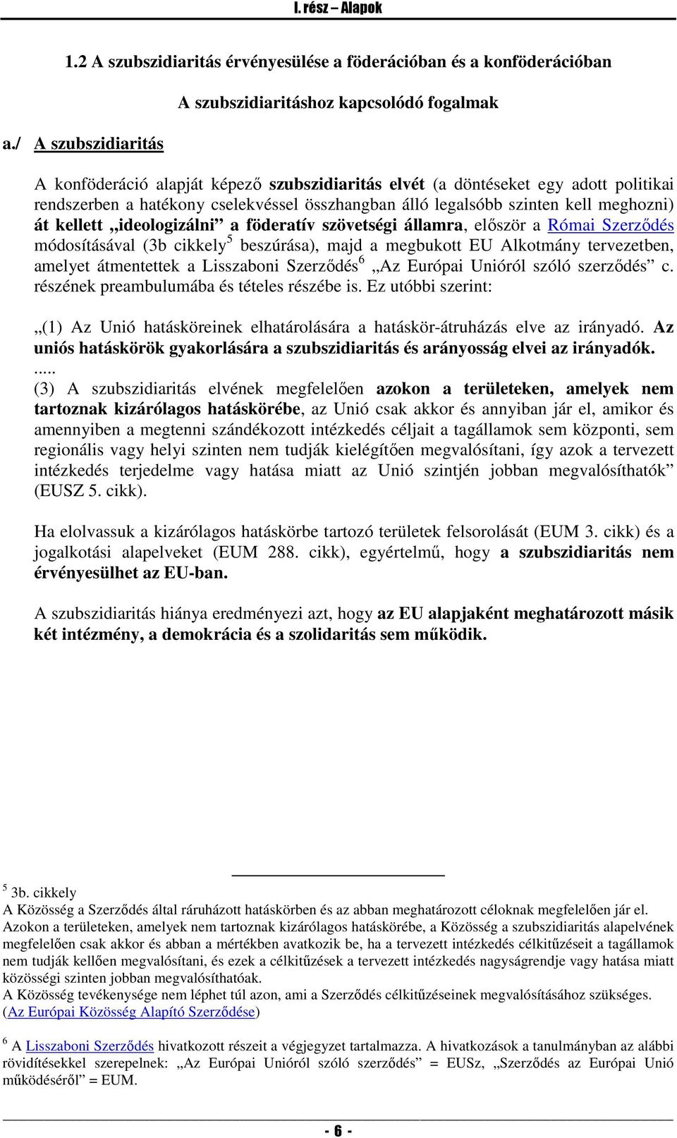 legalsóbb szinten kell meghozni) át kellett ideologizálni a föderatív szövetségi államra, először a Római Szerződés módosításával (3b cikkely 5 beszúrása), majd a megbukott EU Alkotmány tervezetben,