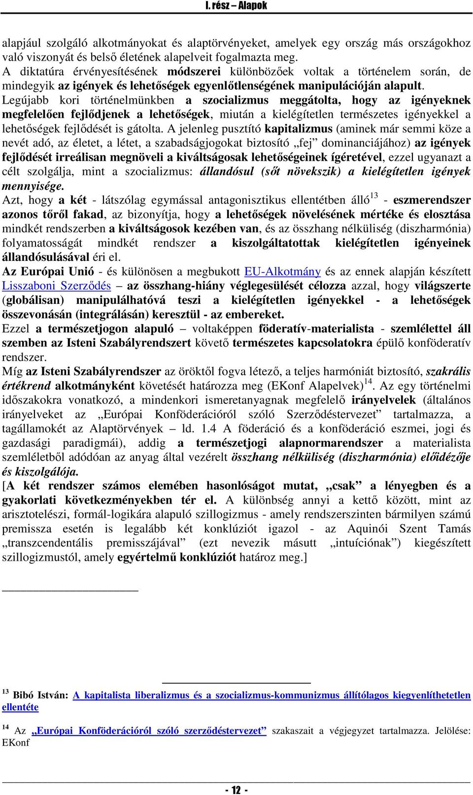 Legújabb kori történelmünkben a szocializmus meggátolta, hogy az igényeknek megfelelően fejlődjenek a lehetőségek, miután a kielégítetlen természetes igényekkel a lehetőségek fejlődését is gátolta.