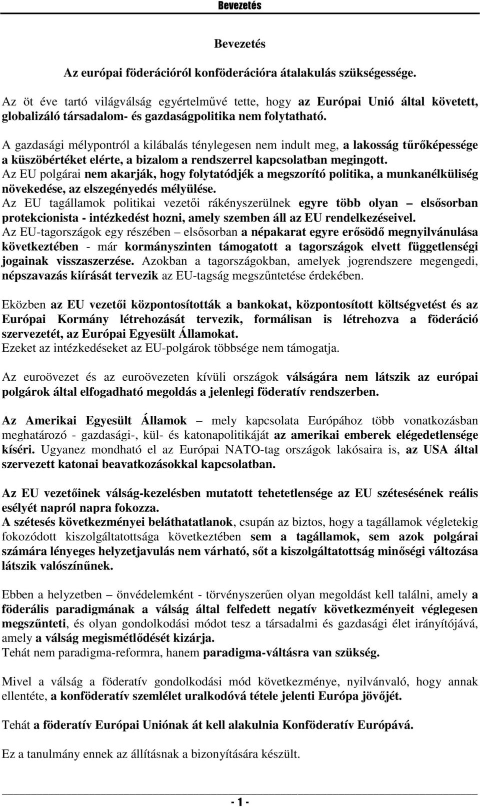 A gazdasági mélypontról a kilábalás ténylegesen nem indult meg, a lakosság tűrőképessége a küszöbértéket elérte, a bizalom a rendszerrel kapcsolatban megingott.