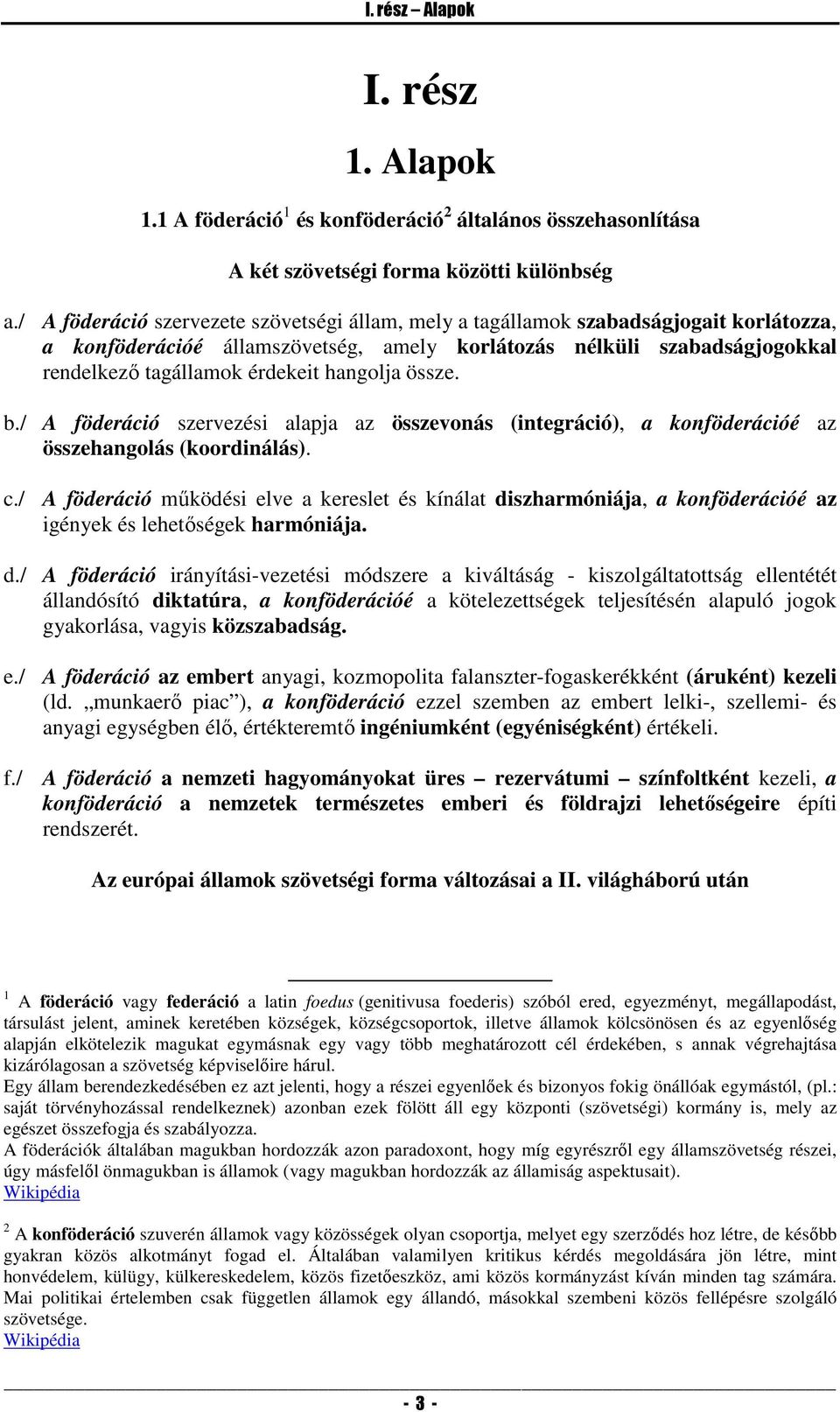 hangolja össze. b./ A föderáció szervezési alapja az összevonás (integráció), a konföderációé az összehangolás (koordinálás). c.