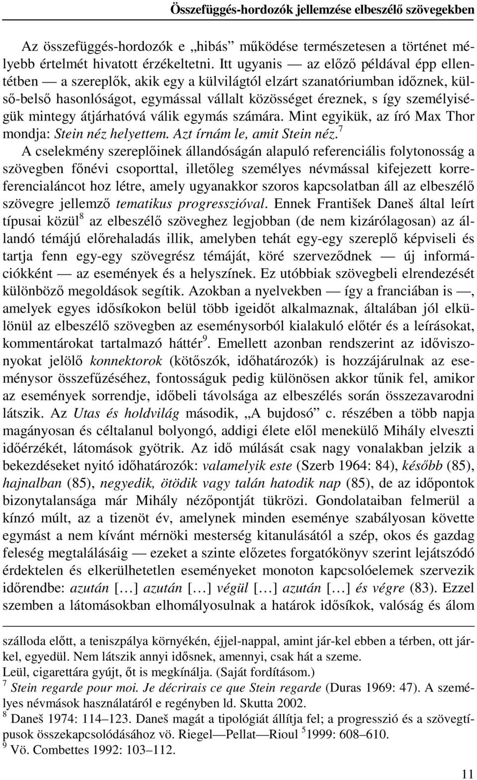 mintegy átjárhatóvá válik egymás számára. Mint egyikük, az író Max Thor mondja: Stein néz helyettem. Azt írnám le, amit Stein néz.