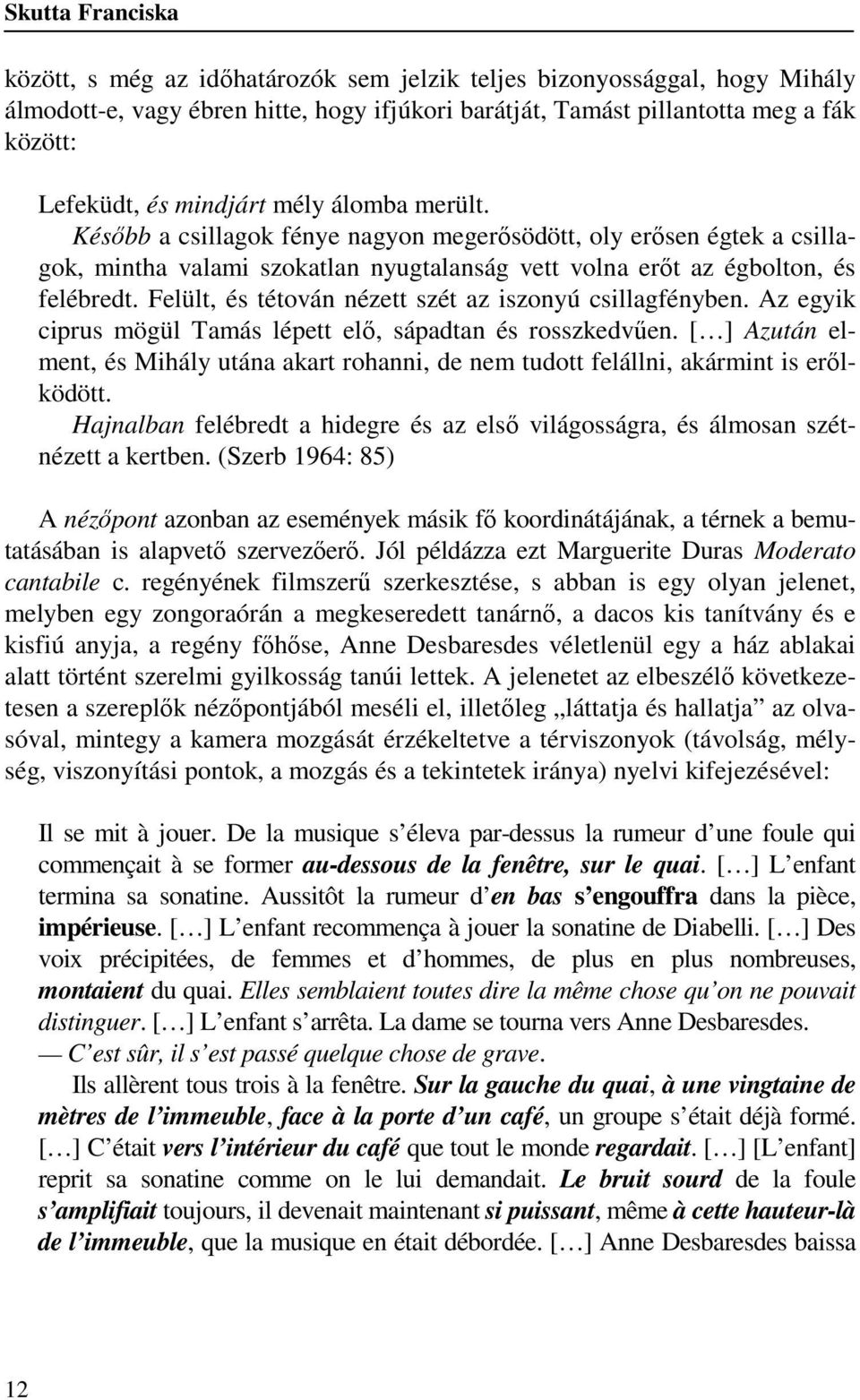 Felült, és tétován nézett szét az iszonyú csillagfényben. Az egyik ciprus mögül Tamás lépett elő, sápadtan és rosszkedvűen.