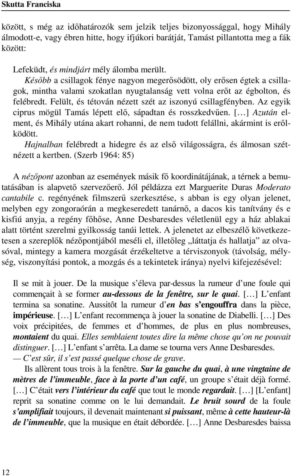 Felült, és tétován nézett szét az iszonyú csillagfényben. Az egyik ciprus mögül Tamás lépett elő, sápadtan és rosszkedvűen.