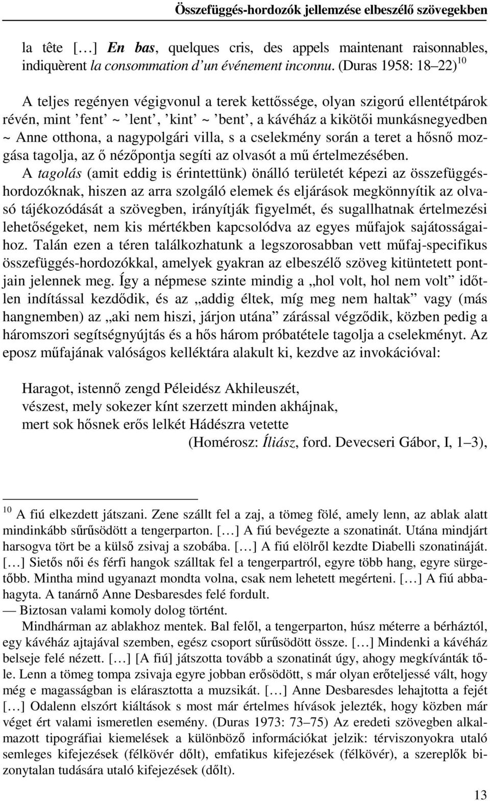 nagypolgári villa, s a cselekmény során a teret a hősnő mozgása tagolja, az ő nézőpontja segíti az olvasót a mű értelmezésében.