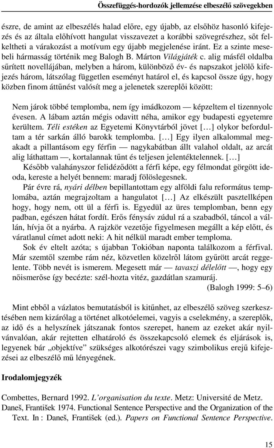 alig másfél oldalba sűrített novellájában, melyben a három, különböző év- és napszakot jelölő kifejezés három, látszólag független eseményt határol el, és kapcsol össze úgy, hogy közben finom