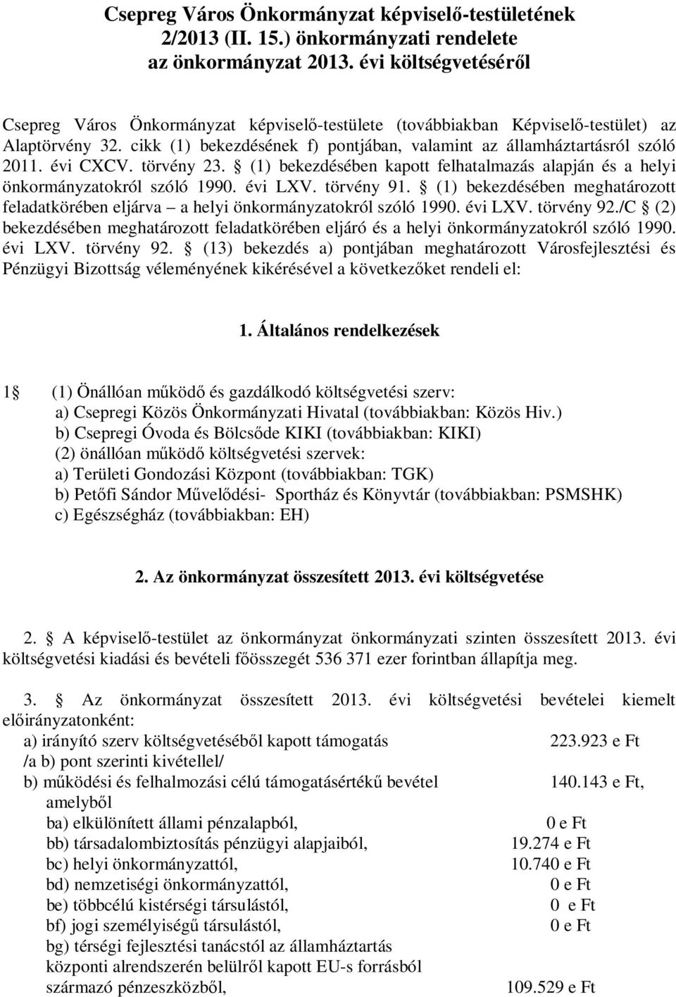 évi CXCV. törvény 23. (1) bekezdésében kapott felhatalmazás alapján és a helyi önkormányzatokról szóló 1990. évi LXV. törvény 91.