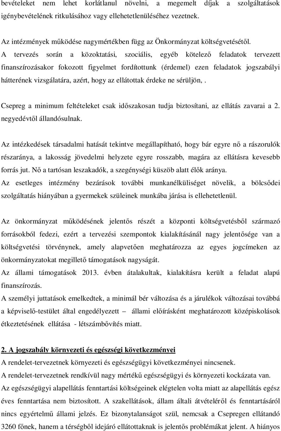 A tervezés során a közoktatási, szociális, egyéb kötelező feladatok tervezett finanszírozásakor fokozott figyelmet fordítottunk (érdemel) ezen feladatok jogszabályi hátterének vizsgálatára, azért,