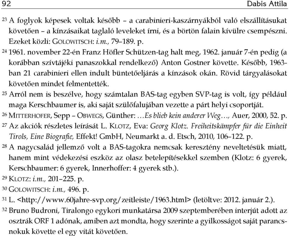 Később, 1963- ban 21 carabinieri ellen indult büntetőeljárás a kínzások okán. Rövid tárgyalásokat követően mindet felmentették.