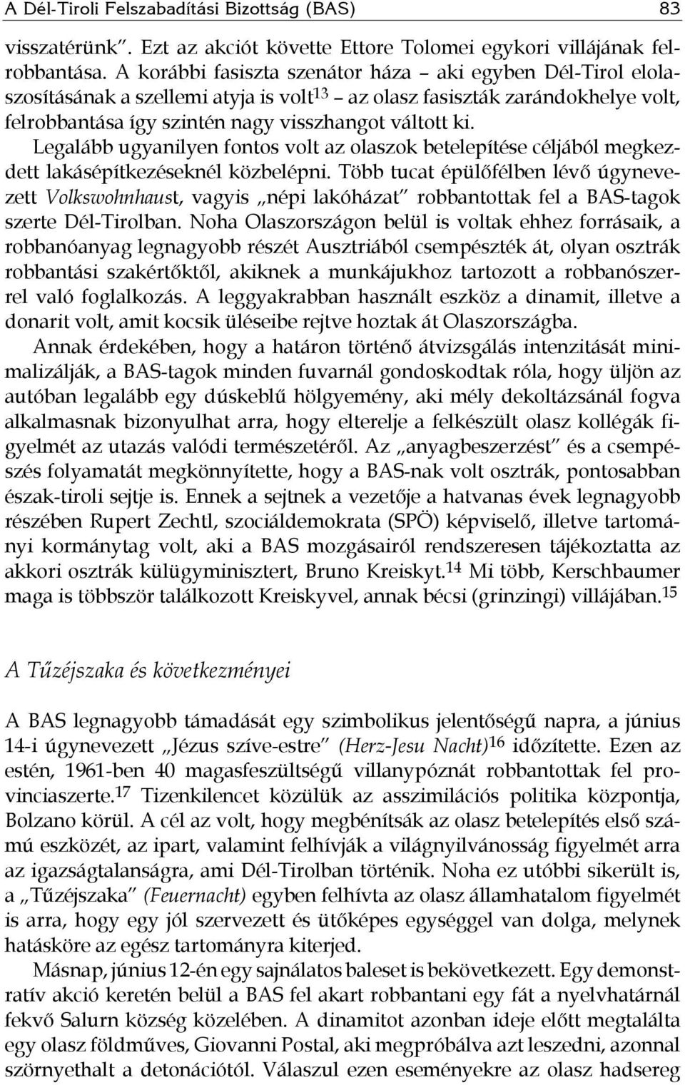 Legalább ugyanilyen fontos volt az olaszok betelepítése céljából megkezdett lakásépítkezéseknél közbelépni.