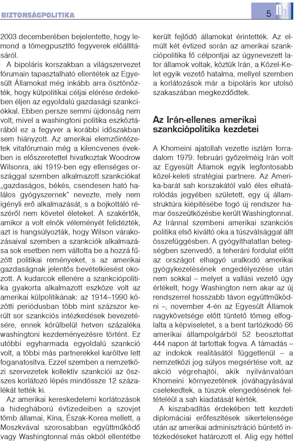 szankciókkal. Ebben persze semmi újdonság nem volt, mivel a washingtoni politika eszköztárából ez a fegyver a korábbi idõszakban sem hiányzott.