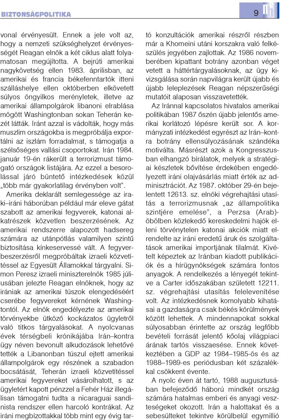 Washingtonban sokan Teherán kezét látták. Iránt azzal is vádolták, hogy más muszlim országokba is megpróbálja exportálni az iszlám forradalmat, s támogatja a szélsõséges vallási csoportokat.