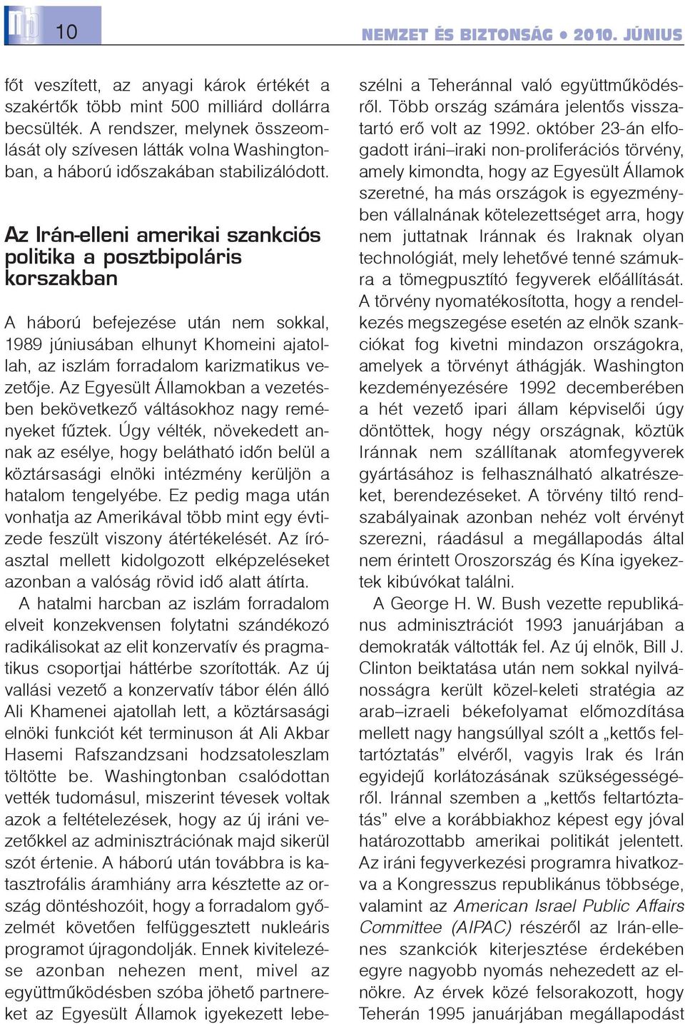 Az Irán-elleni amerikai szankciós politika a posztbipoláris korszakban A háború befejezése után nem sokkal, 1989 júniusában elhunyt Khomeini ajatollah, az iszlám forradalom karizmatikus vezetõje.