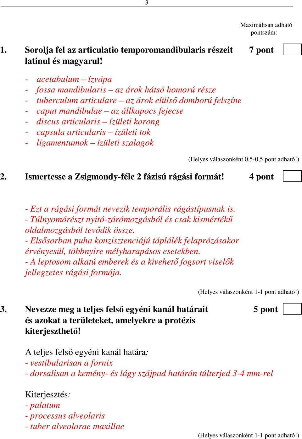 - capsula articularis ízületi tok - ligamentumok ízületi szalagok (Helyes válaszonként 0,5-0,5 pont adható!) 2. Ismertesse a Zsigmondy-féle 2 fázisú rágási formát!