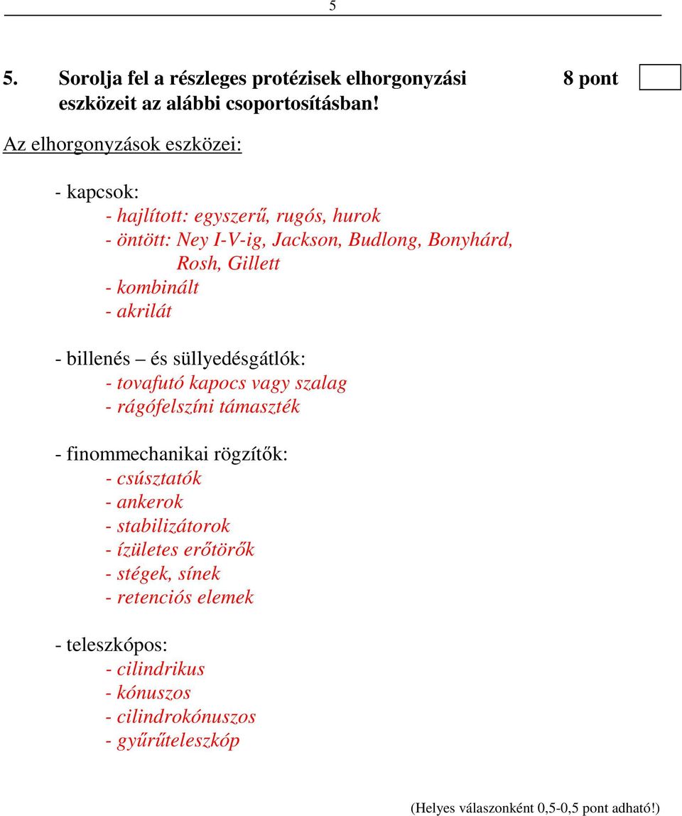 kombinált - akrilát - billenés és süllyedésgátlók: - tovafutó kapocs vagy szalag - rágófelszíni támaszték - finommechanikai rögzítők: - csúsztatók