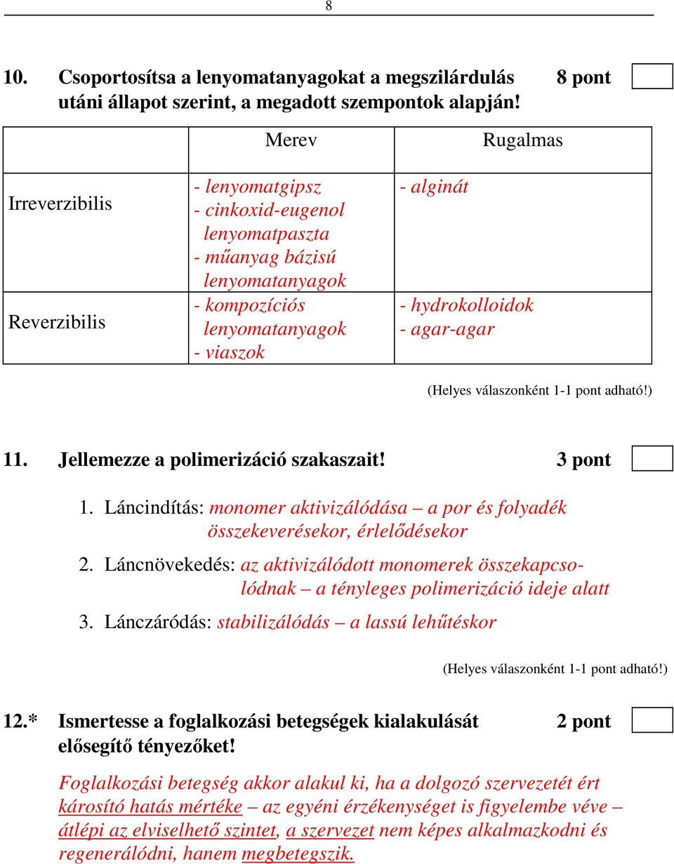 agar-agar 11. Jellemezze a polimerizáció szakaszait! 3 pont 1. Láncindítás: monomer aktivizálódása a por és folyadék összekeverésekor, érlelődésekor 2.