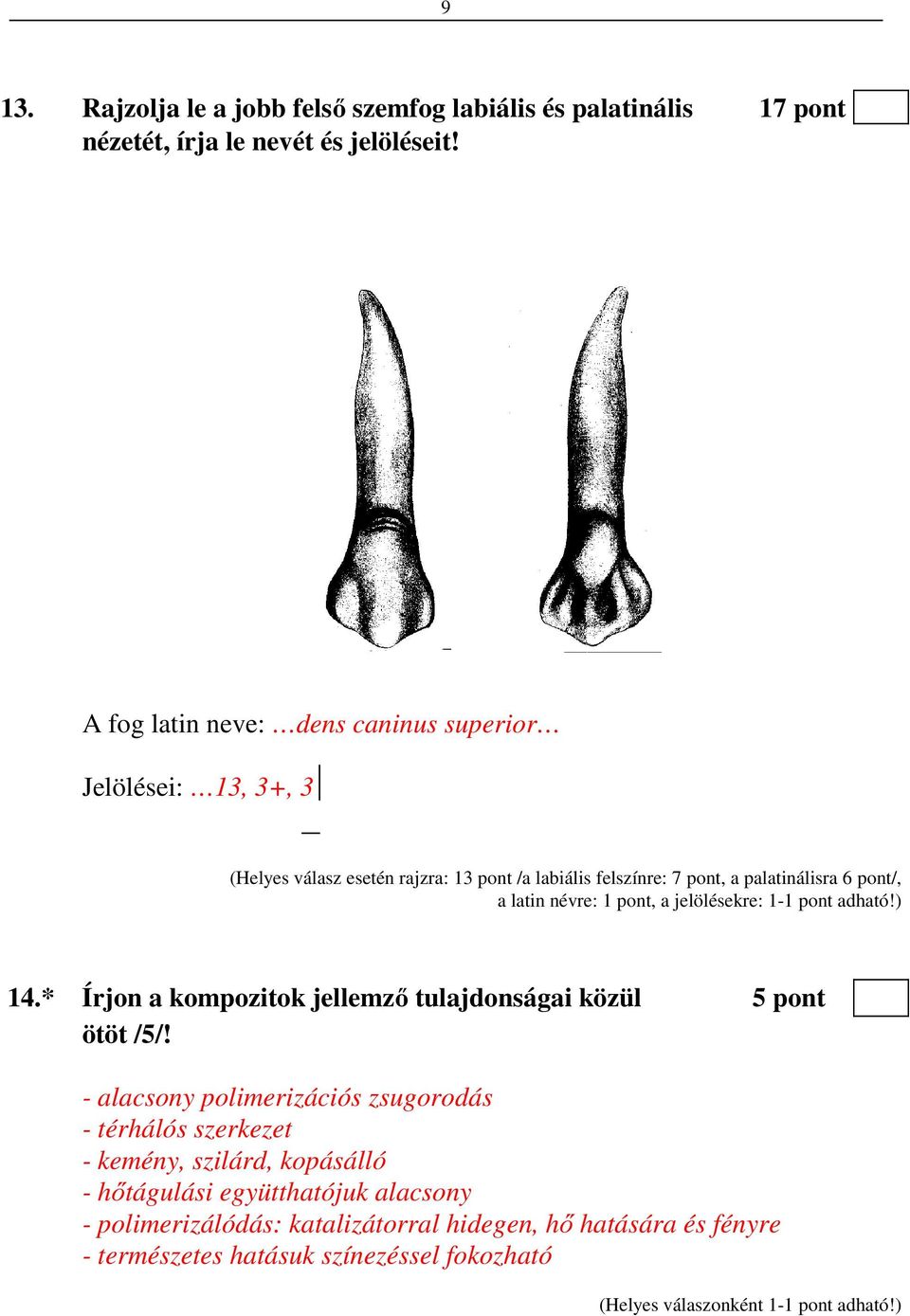 a latin névre: 1 pont, a jelölésekre: 1-1 pont adható!) 14.* Írjon a kompozitok jellemző tulajdonságai közül 5 pont ötöt /5/!