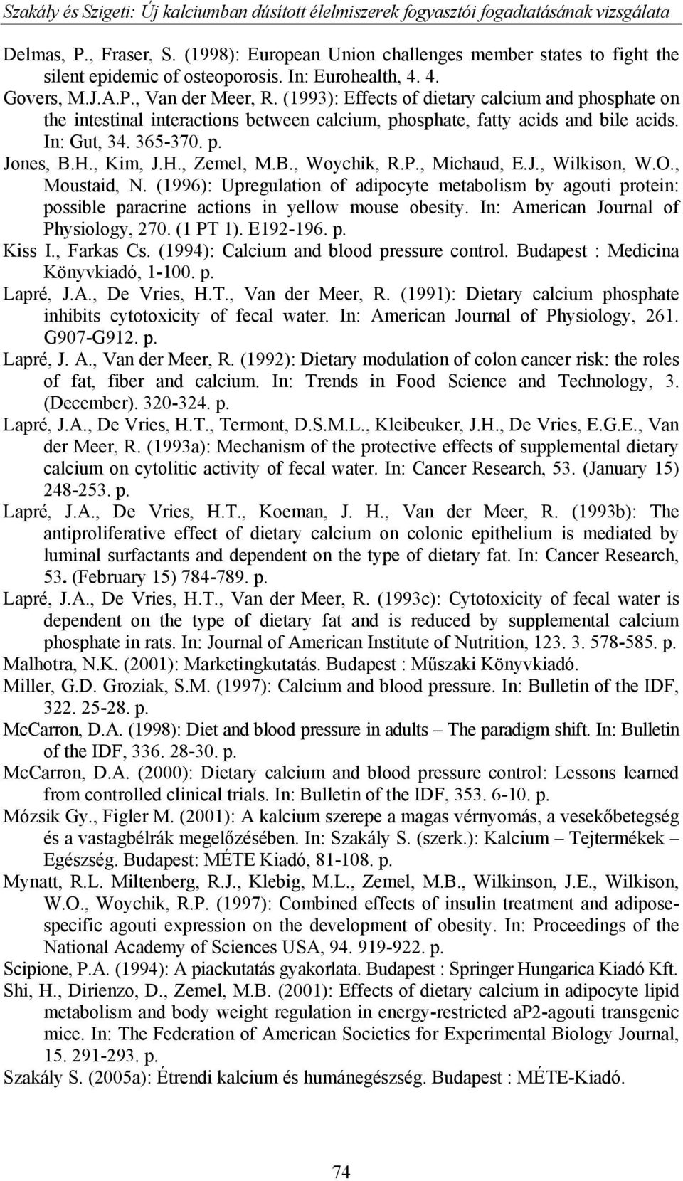 (1993): Effects of dietary calcium and phosphate on the intestinal interactions between calcium, phosphate, fatty acids and bile acids. In: Gut, 34. 365-370. p. Jones, B.H., Kim, J.H., Zemel, M.B., Woychik, R.