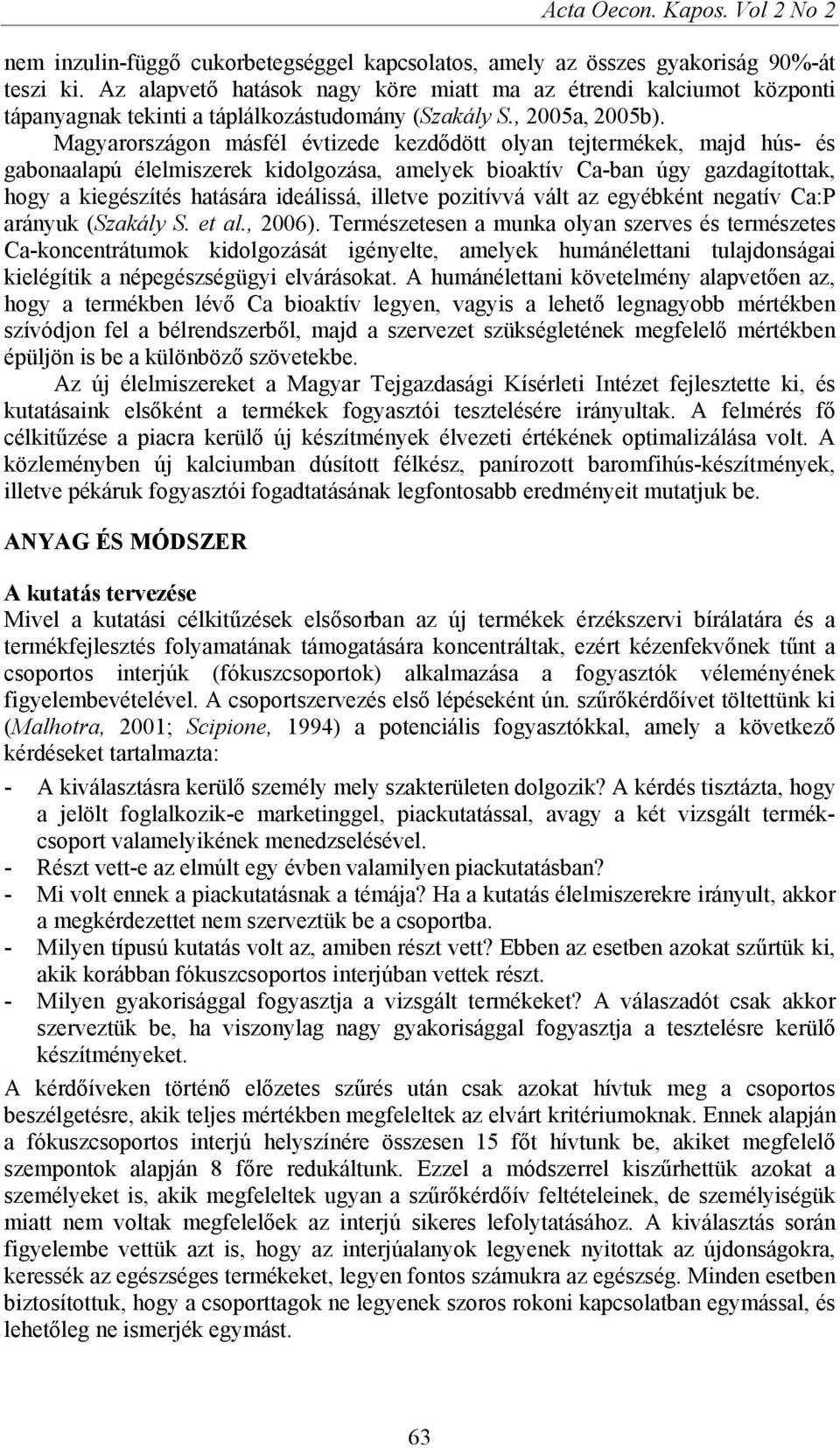 Magyarországon másfél évtizede kezdődött olyan tejtermékek, majd hús- és gabonaalapú élelmiszerek kidolgozása, amelyek bioaktív Ca-ban úgy gazdagítottak, hogy a kiegészítés hatására ideálissá,