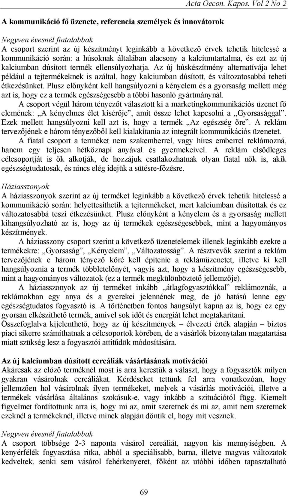 az új kalciumban dúsított termék ellensúlyozhatja. Az új húskészítmény alternatívája lehet például a tejtermékeknek is azáltal, hogy kalciumban dúsított, és változatosabbá teheti étkezésünket.