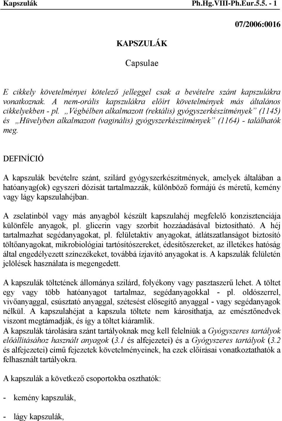Végbélben alkalmazott (rektális) gyógyszerkészítmények (1145) és Hüvelyben alkalmazott (vaginális) gyógyszerkészítmények (1164) - találhatók meg.